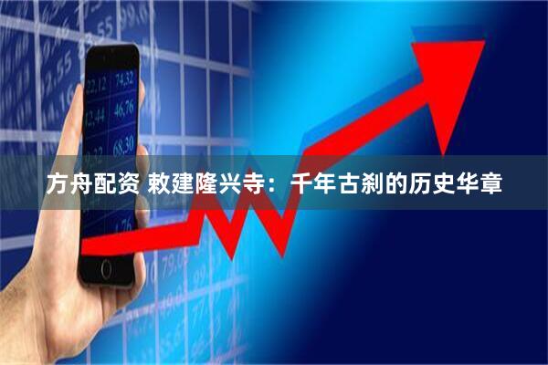 方舟配资 敕建隆兴寺：千年古刹的历史华章