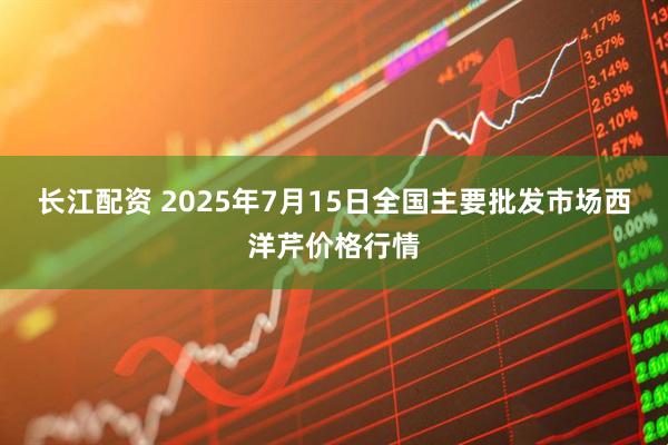 长江配资 2025年7月15日全国主要批发市场西洋芹价格行情