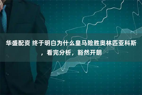华盛配资 终于明白为什么皇马险胜奥林匹亚科斯,看完分析,豁然开朗