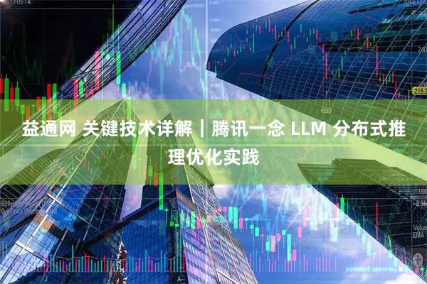 益通网 关键技术详解|腾讯一念 LLM 分布式推理优化实践